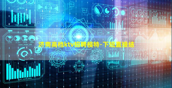 济南高档ktv招聘模特-下班直接结
